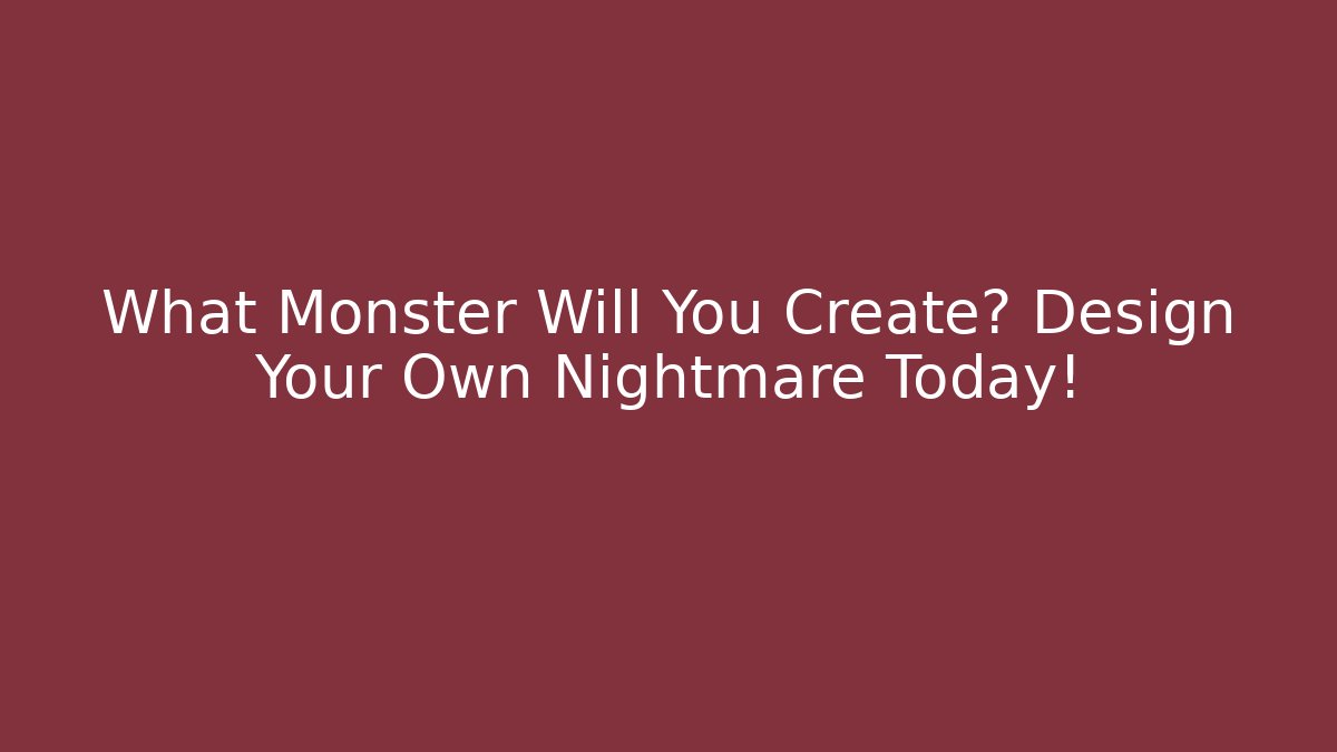 What Monster Will You Create? Design Your Own Nightmare Today!