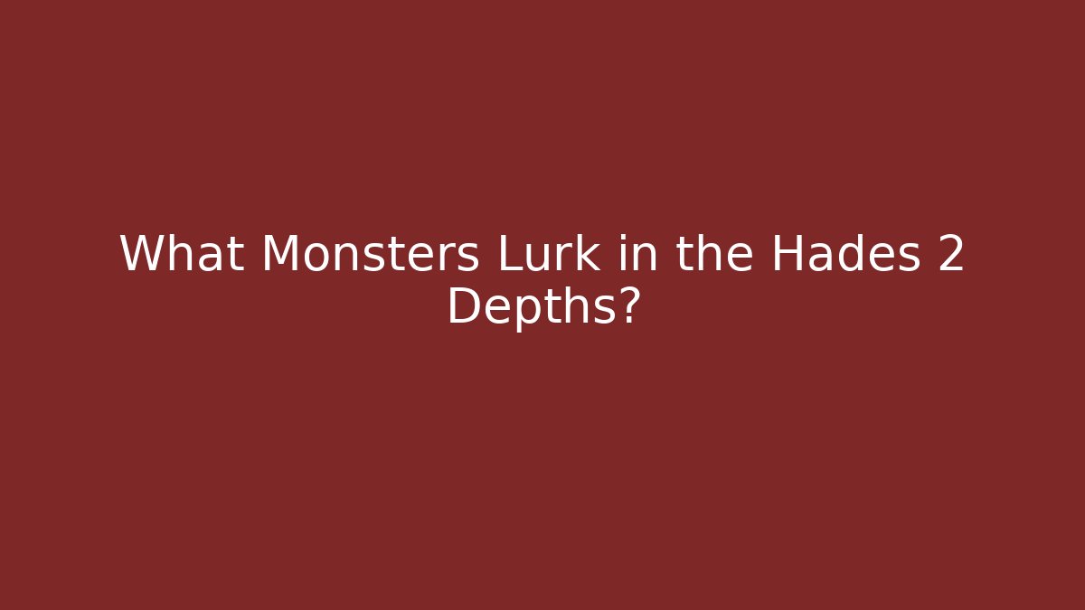 What Monsters Lurk in the Hades 2 Depths?
