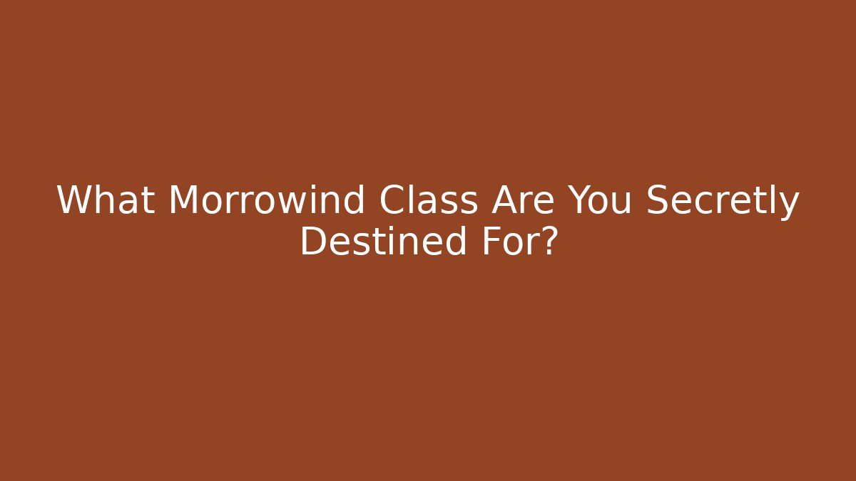 What Morrowind Class Are You Secretly Destined For?