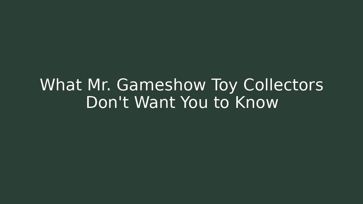 What Mr. Gameshow Toy Collectors Don't Want You to Know