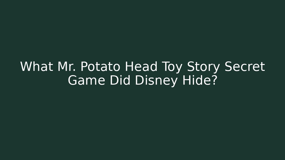 What Mr. Potato Head Toy Story Secret Game Did Disney Hide?