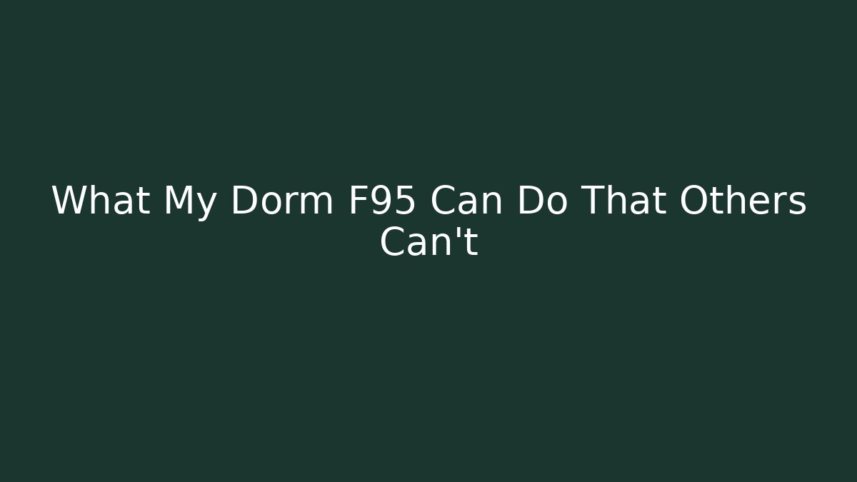 What My Dorm F95 Can Do That Others Can't