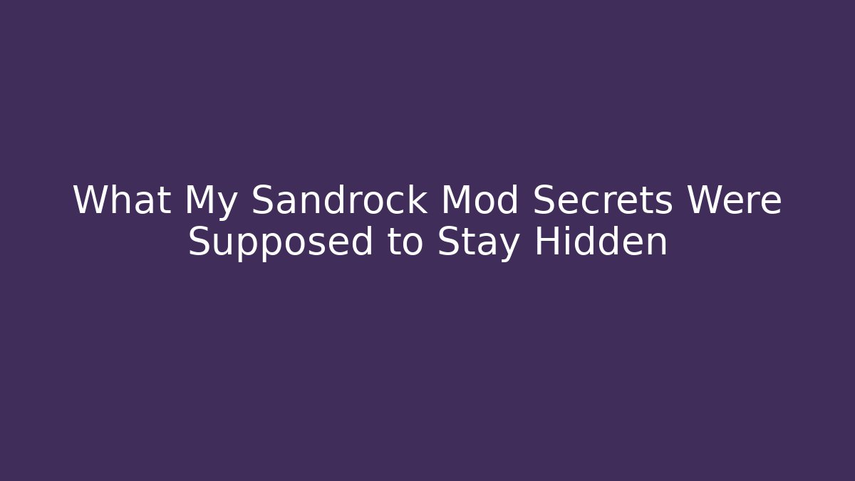What My Sandrock Mod Secrets Were Supposed to Stay Hidden