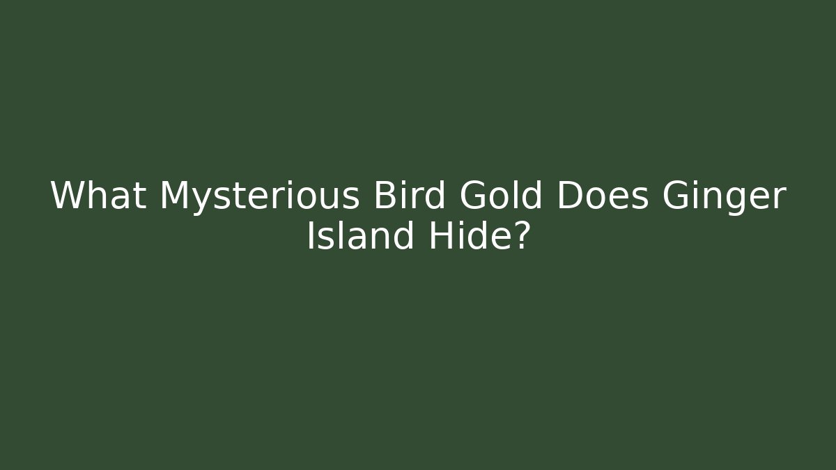 What Mysterious Bird Gold Does Ginger Island Hide?