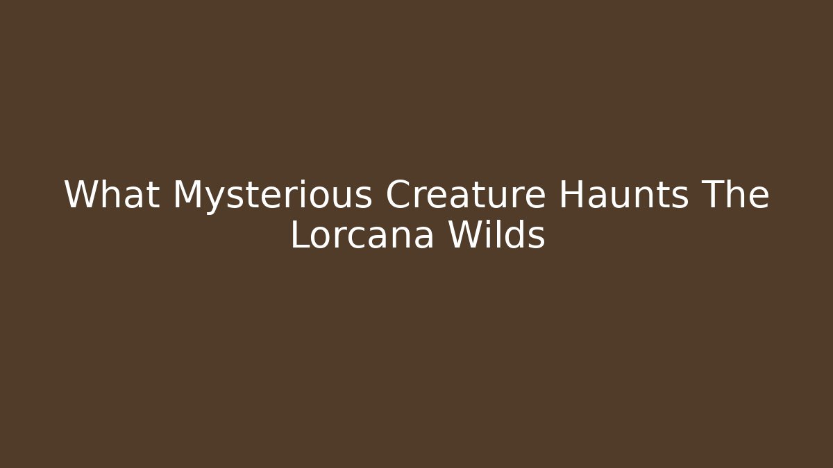 What Mysterious Creature Haunts The Lorcana Wilds