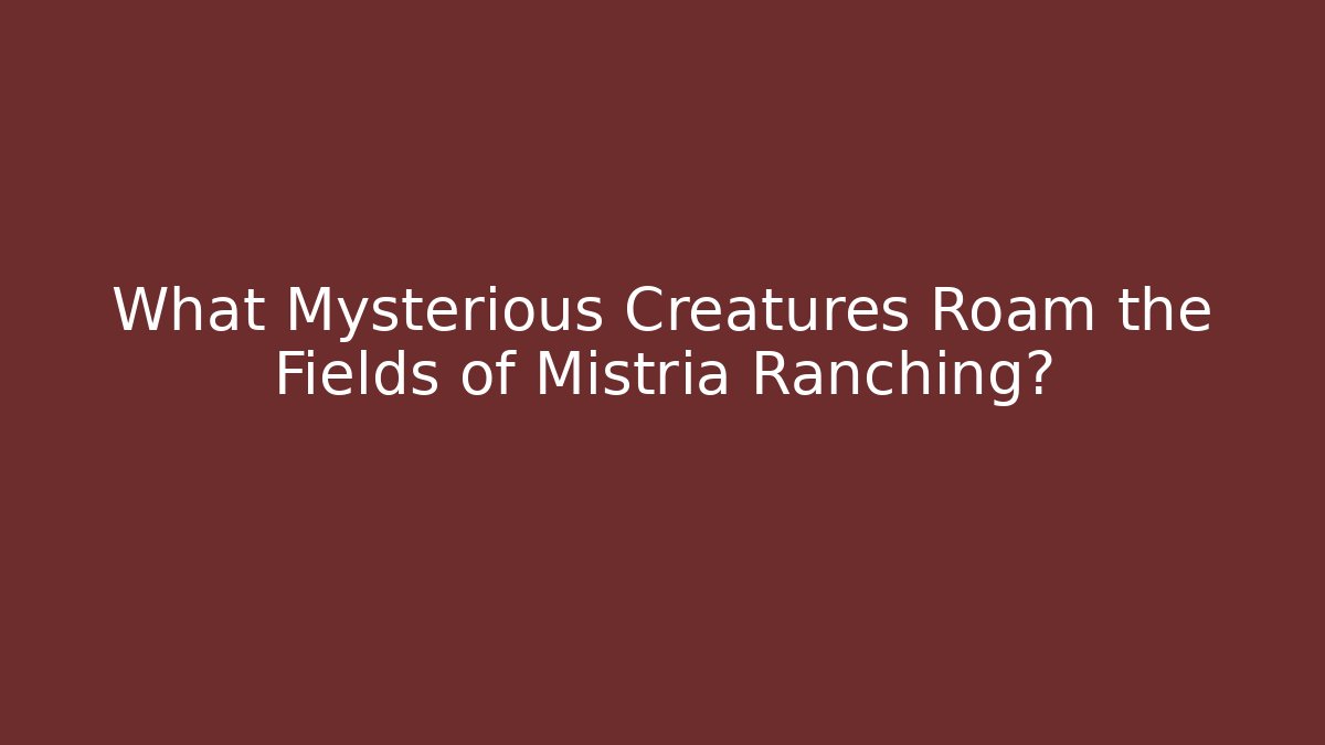 What Mysterious Creatures Roam the Fields of Mistria Ranching?