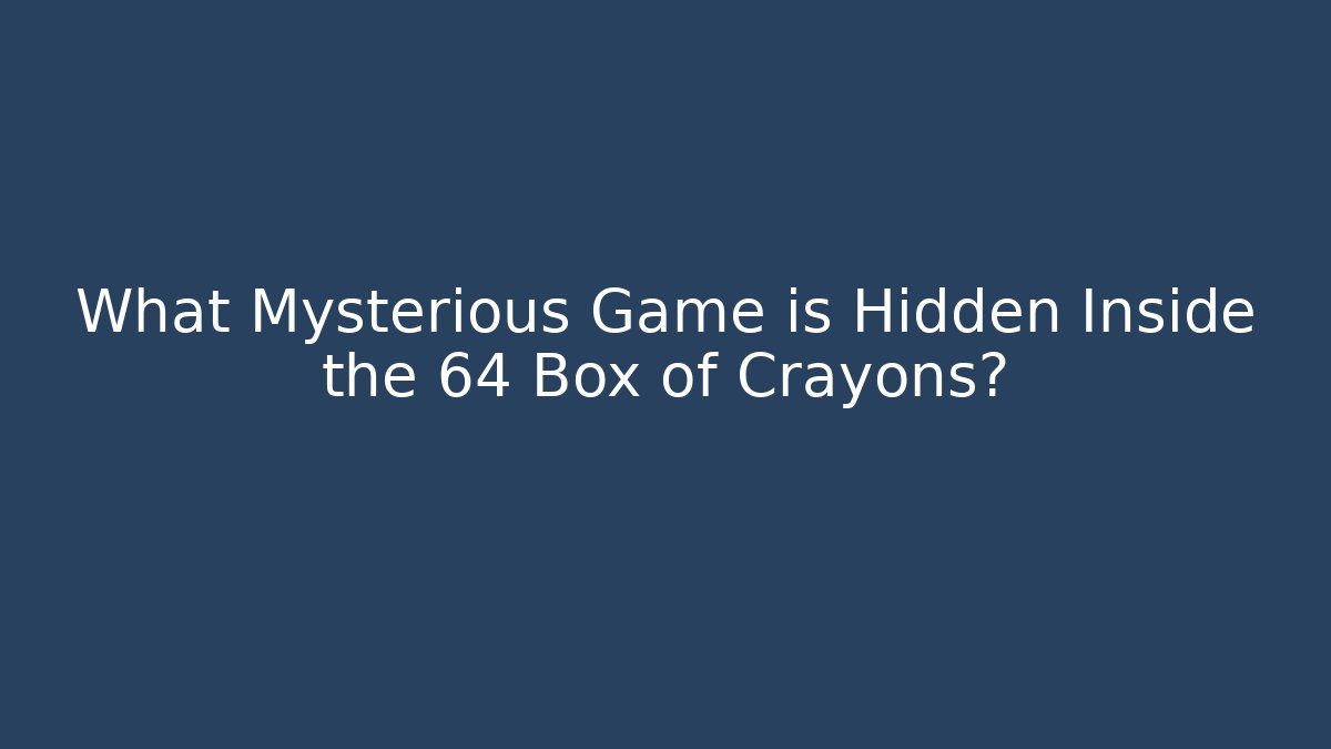 What Mysterious Game is Hidden Inside the 64 Box of Crayons?