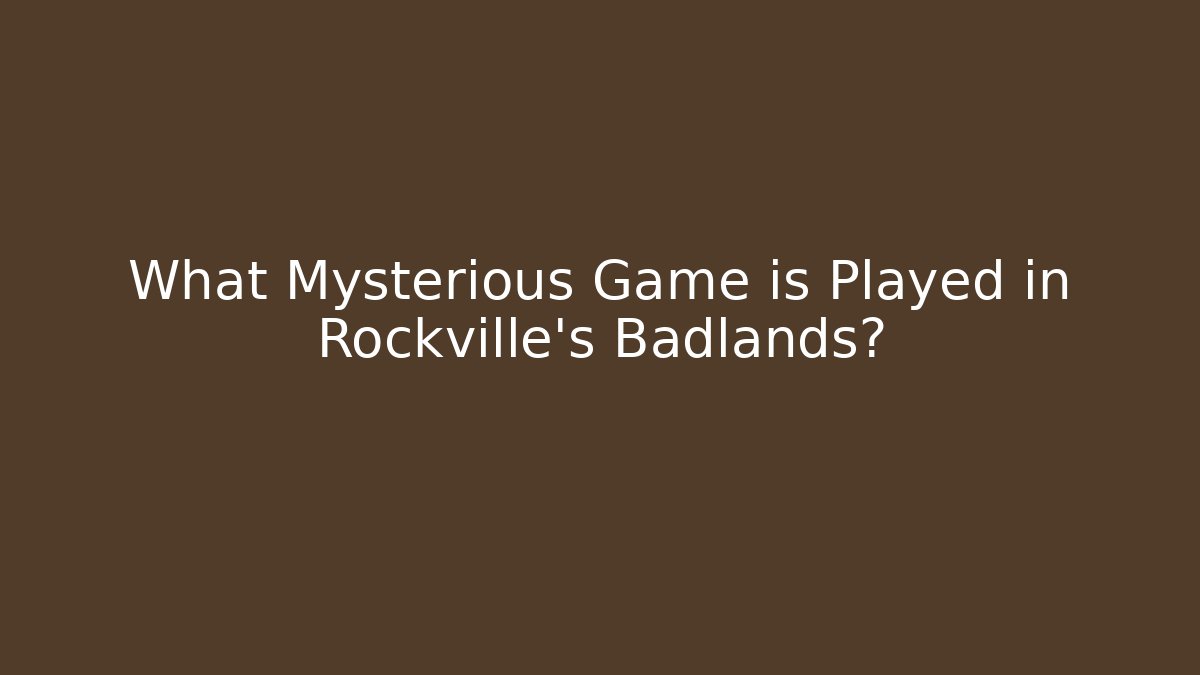 What Mysterious Game is Played in Rockville's Badlands?