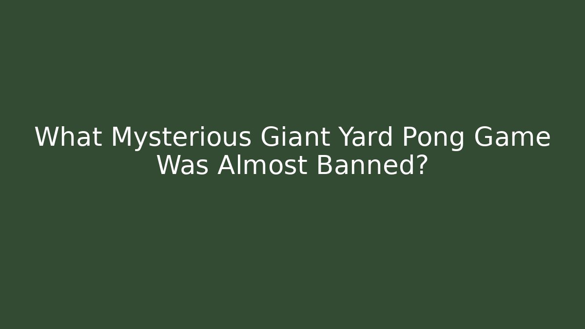 What Mysterious Giant Yard Pong Game Was Almost Banned?