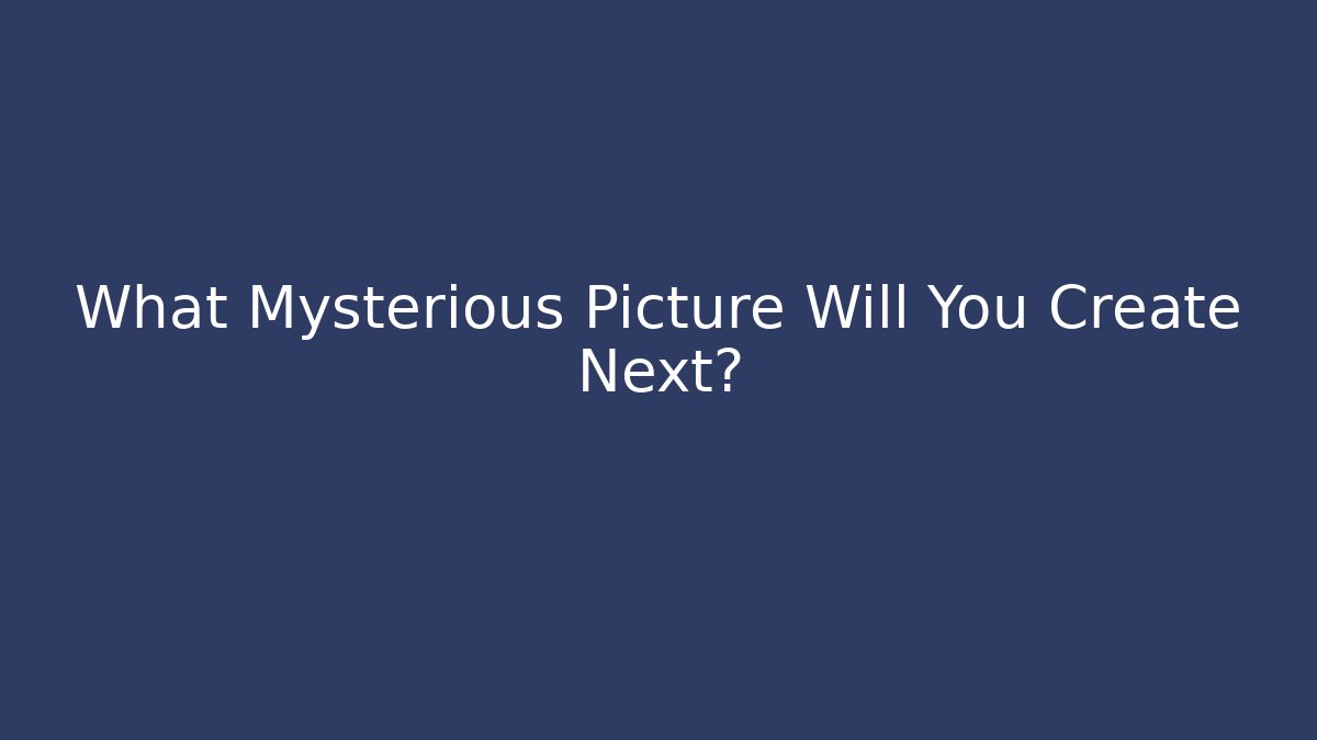 What Mysterious Picture Will You Create Next?