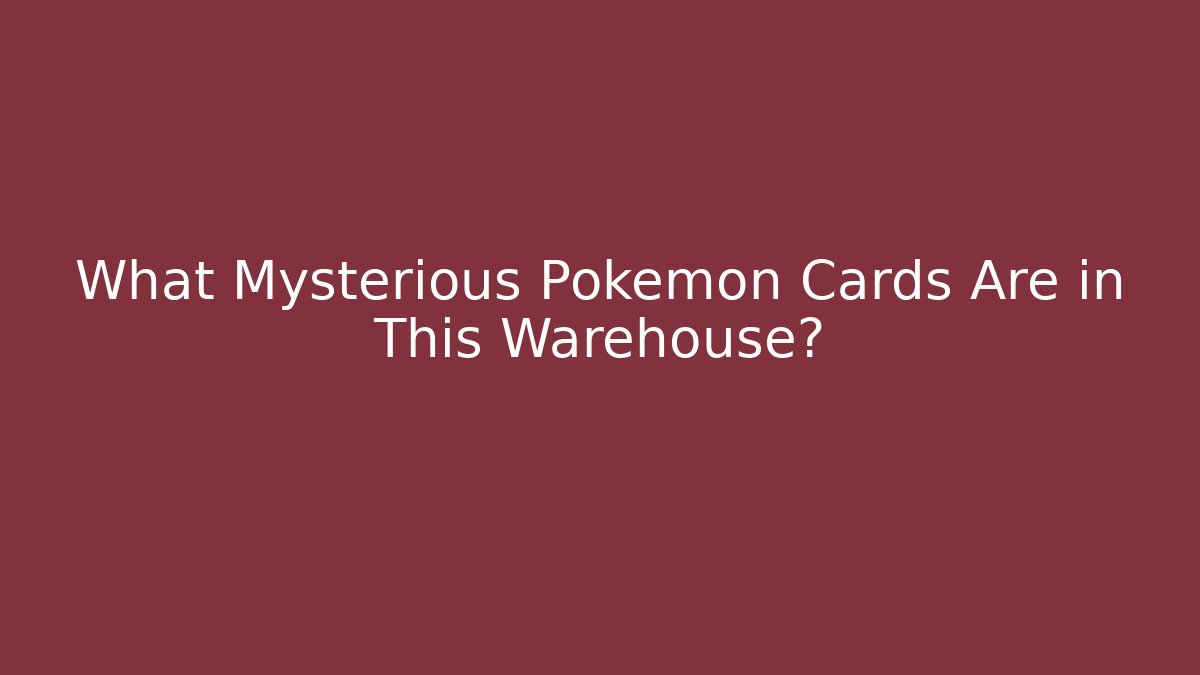 What Mysterious Pokémon Cards Are in This Warehouse?