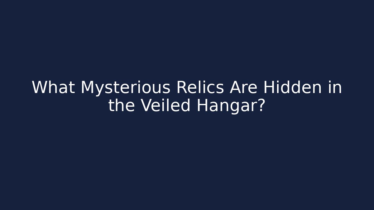 What Mysterious Relics Are Hidden in the Veiled Hangar?