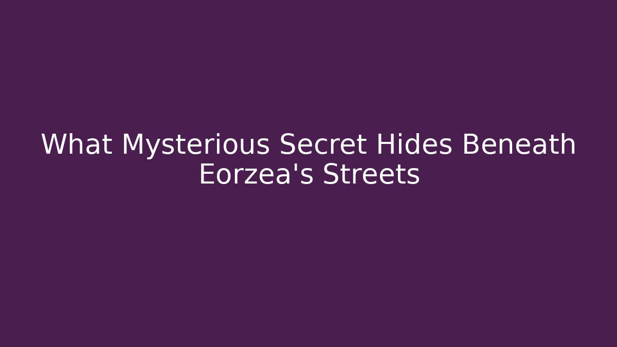What Mysterious Secret Hides Beneath Eorzea's Streets