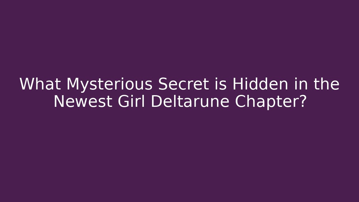 What Mysterious Secret is Hidden in the Newest Girl Deltarune Chapter?