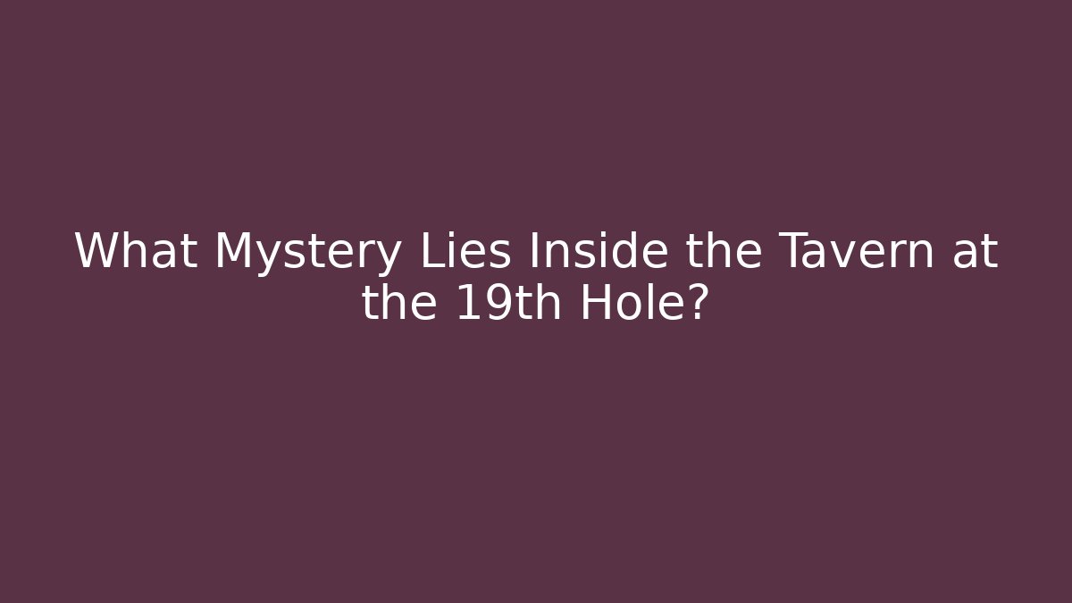 What Mystery Lies Inside the Tavern at the 19th Hole?