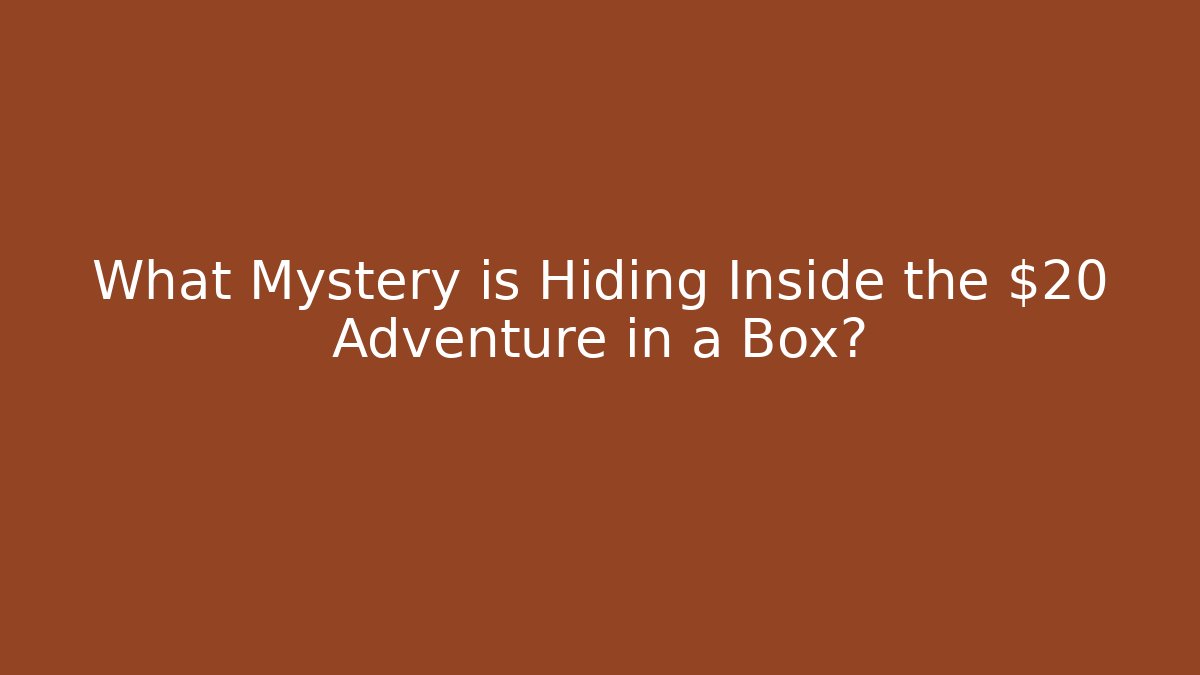 What Mystery is Hiding Inside the $20 Adventure in a Box?