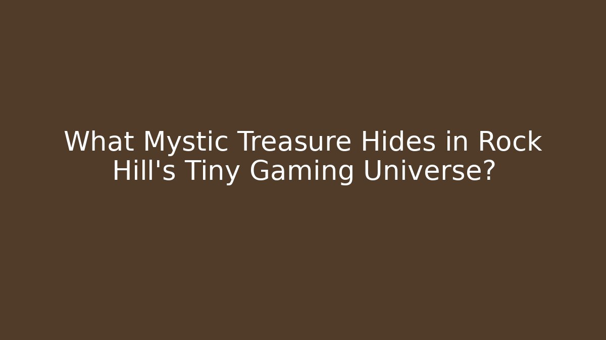 What Mystic Treasure Hides in Rock Hill's Tiny Gaming Universe?