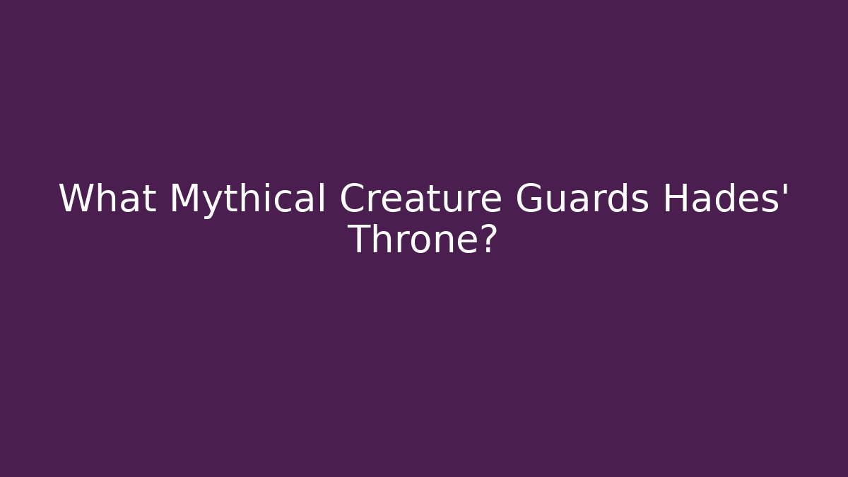 What Mythical Creature Guards Hades' Throne?