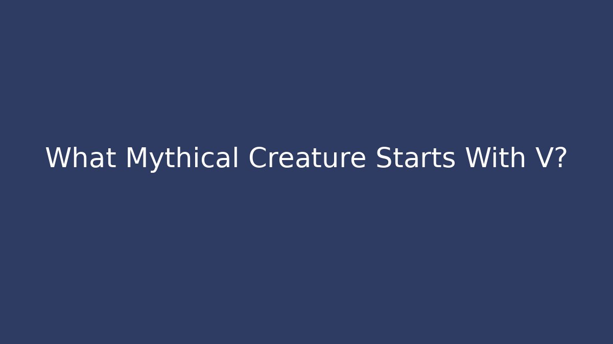 What Mythical Creature Starts With V?