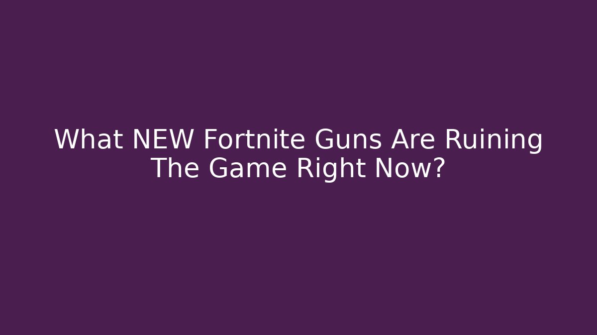 What NEW Fortnite Guns Are Ruining The Game Right Now?