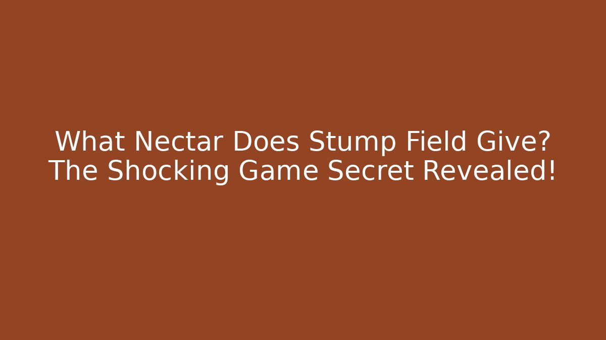 What Nectar Does Stump Field Give? The Shocking Game Secret Revealed!