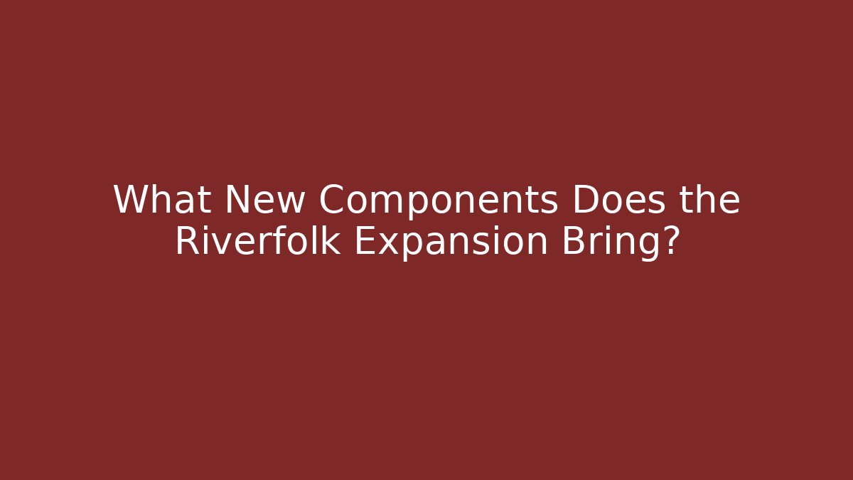 What New Components Does the Riverfolk Expansion Bring? - Critter Realm