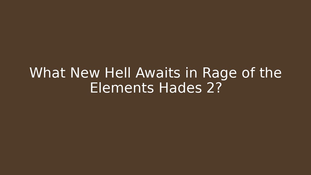 What New Hell Awaits in Rage of the Elements Hades 2?