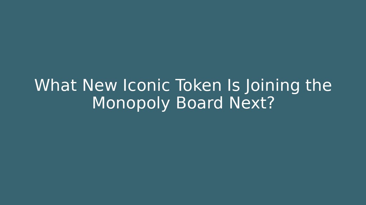What New Iconic Token Is Joining the Monopoly Board Next?