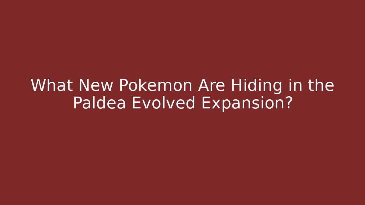What New Pokémon Are Hiding in the Paldea Evolved Expansion?