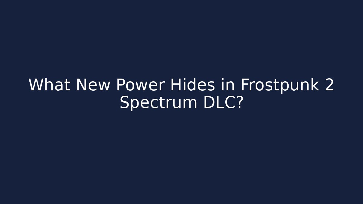 What New Power Hides in Frostpunk 2 Spectrum DLC?