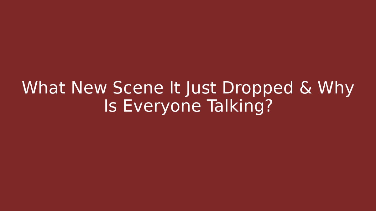 What New Scene It Just Dropped & Why Is Everyone Talking?