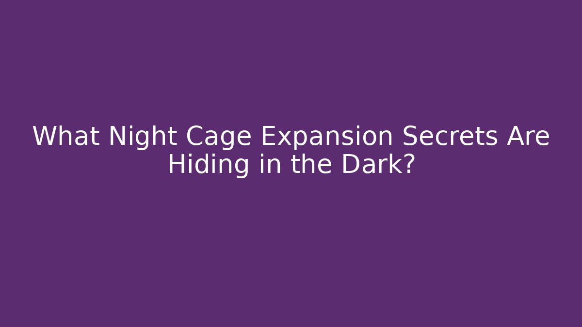 What Night Cage Expansion Secrets Are Hiding in the Dark?