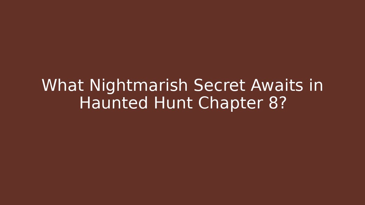 What Nightmarish Secret Awaits in Haunted Hunt Chapter 8?