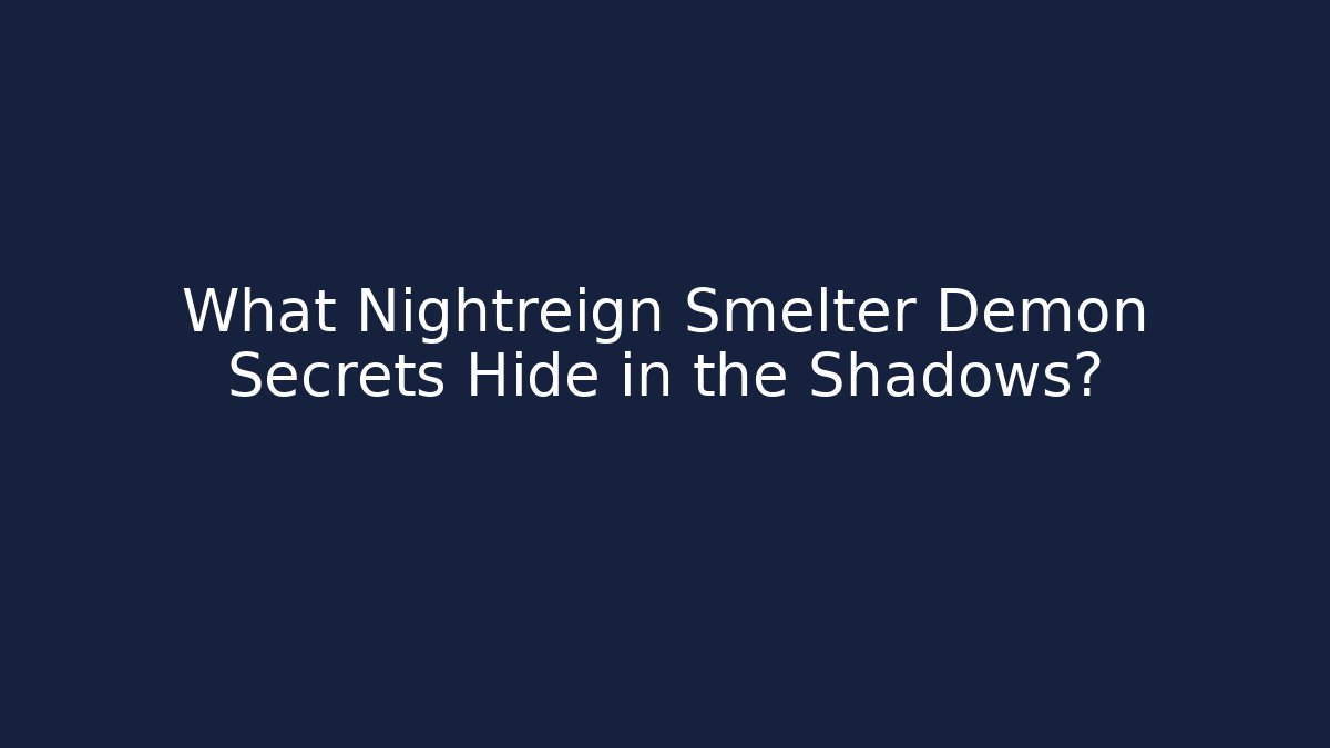 What Nightreign Smelter Demon Secrets Hide in the Shadows?