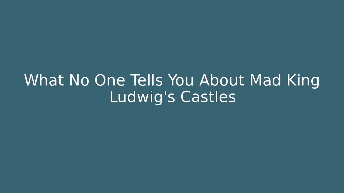 What No One Tells You About Mad King Ludwig's Castles