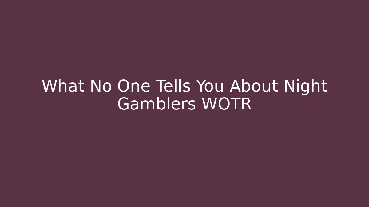 What No One Tells You About Night Gamblers WOTR - Critter Realm