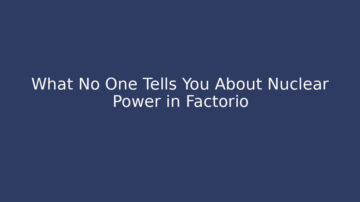 What No One Tells You About Nuclear Power in Factorio - Critter Realm