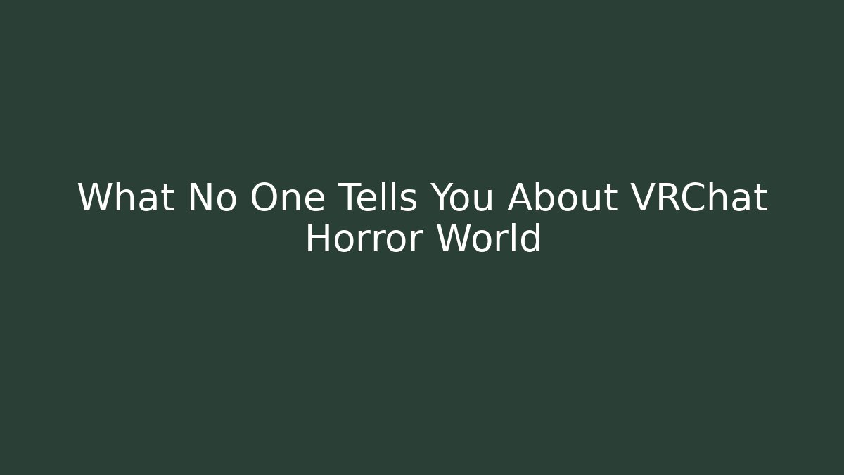 What No One Tells You About VRChat Horror World
