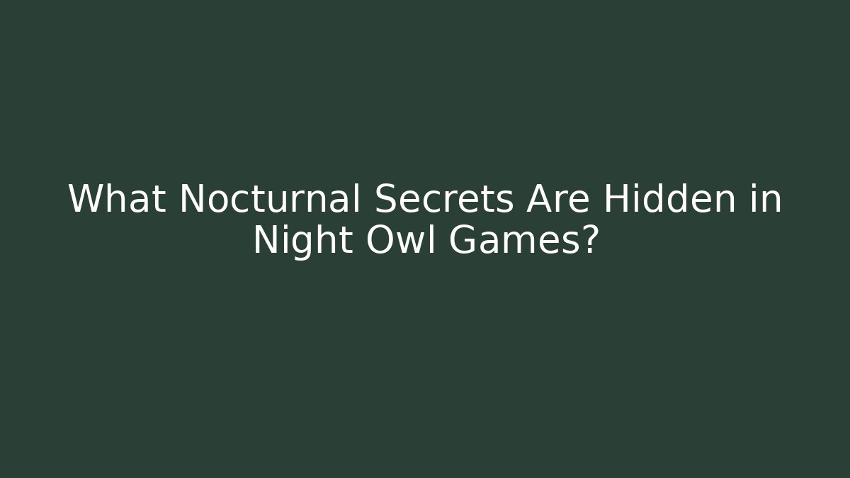 What Nocturnal Secrets Are Hidden in Night Owl Games?