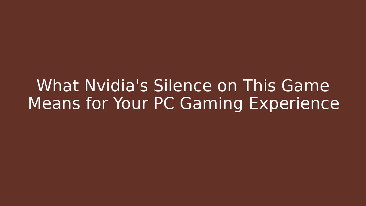 What Nvidia's Silence on This Game Means for Your PC Gaming Experience