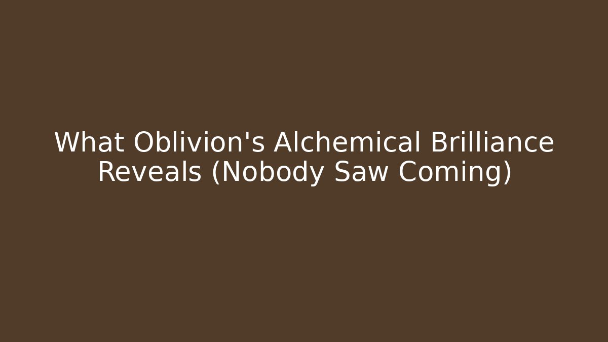 What Oblivion's Alchemical Brilliance Reveals (Nobody Saw Coming)