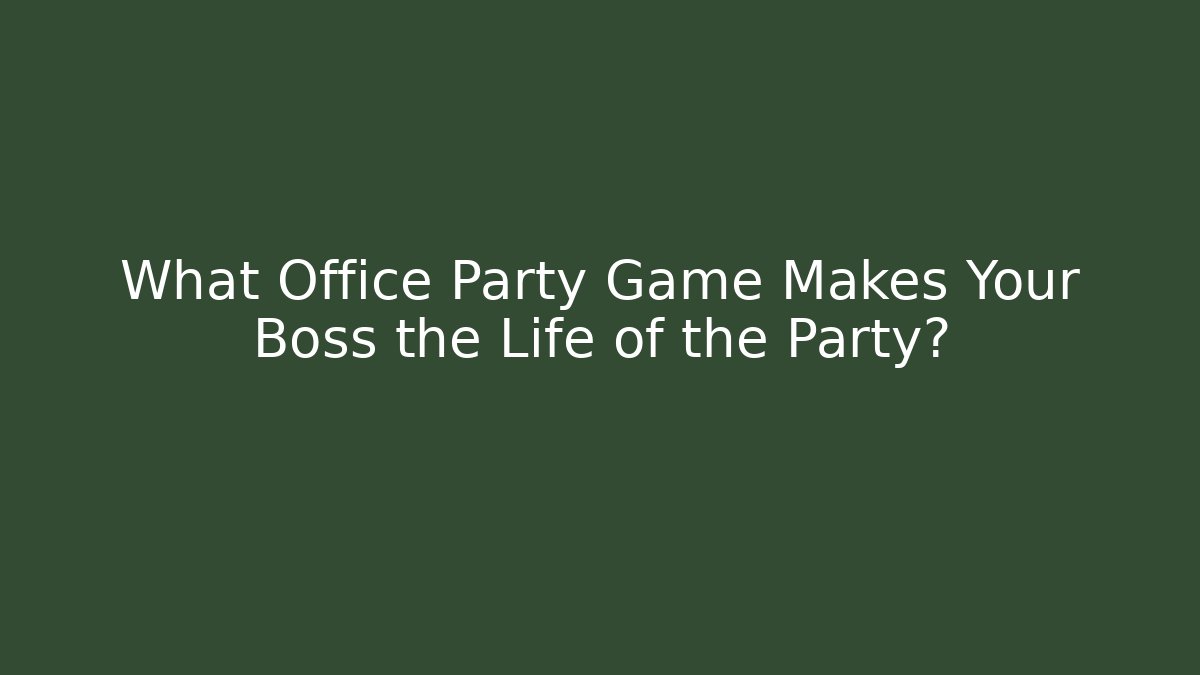 What Office Party Game Makes Your Boss the Life of the Party?