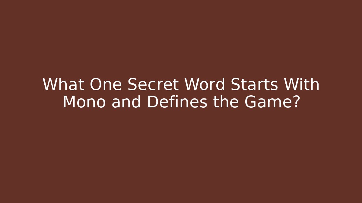 What One Secret Word Starts With Mono and Defines the Game?