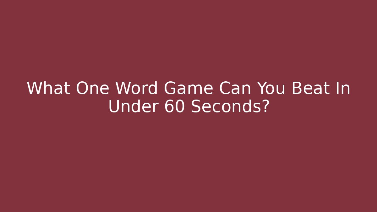 What One Word Game Can You Beat In Under 60 Seconds?