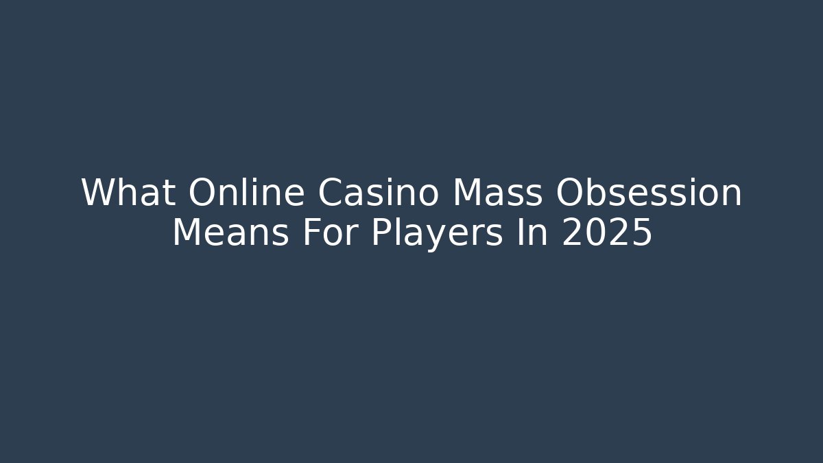 What Online Casino Mass Obsession Means For Players In 2025