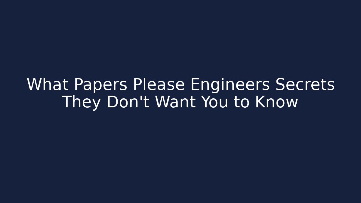 What Papers Please Engineers Secrets They Don't Want You to Know