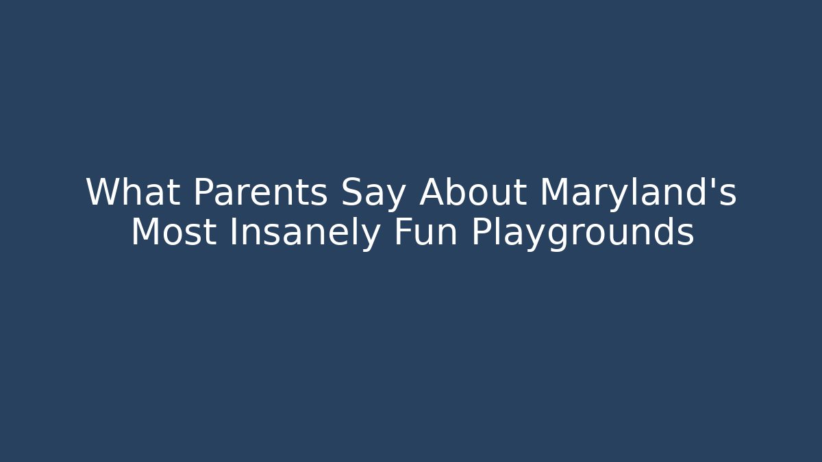 What Parents Say About Maryland's Most Insanely Fun Playgrounds
