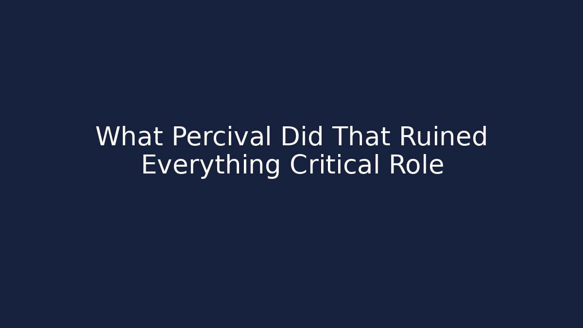 What Percival Did That Ruined Everything Critical Role