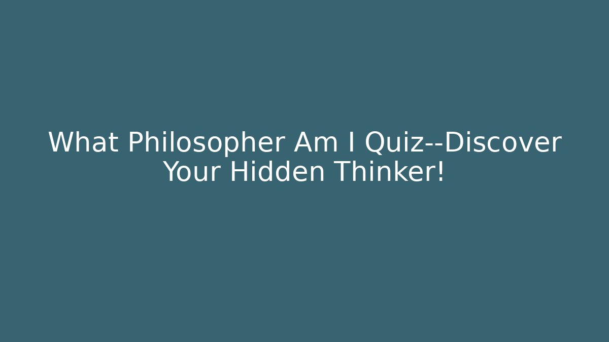 What Philosopher Am I Quiz—Discover Your Hidden Thinker!