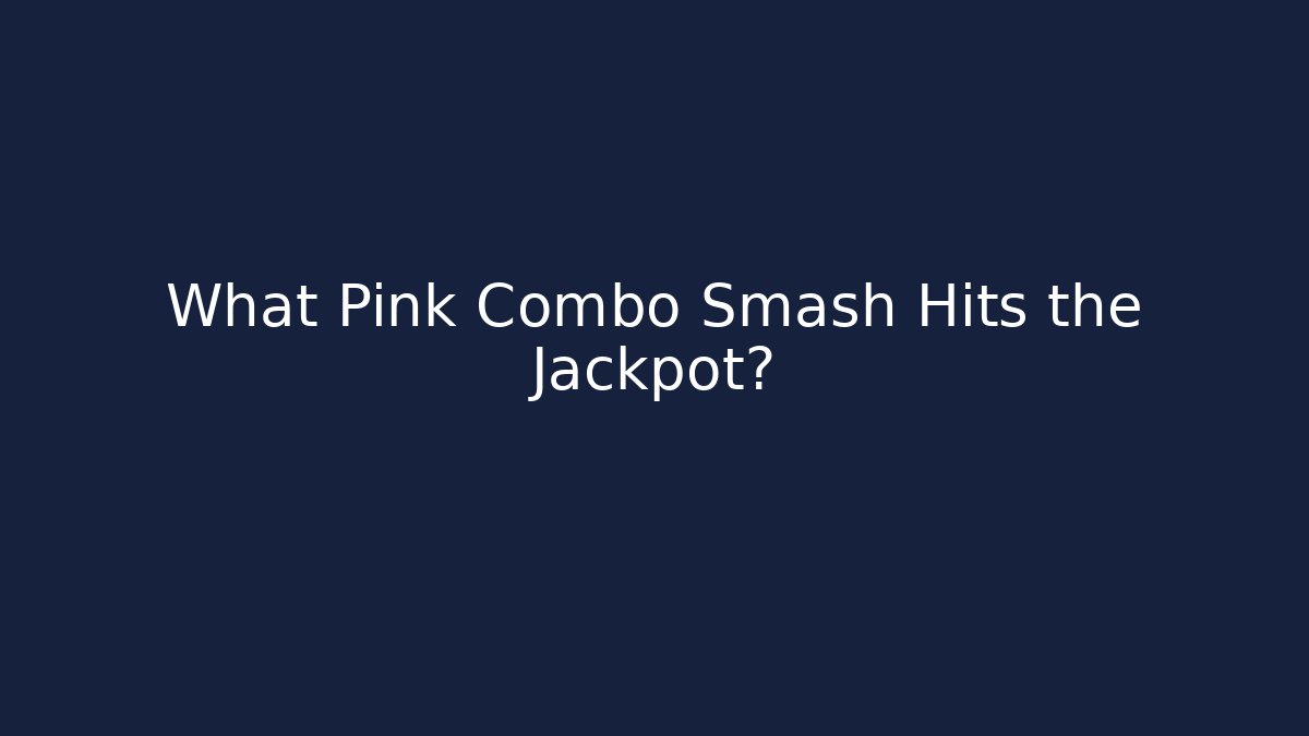 What Pink Combo Smash Hits the Jackpot?